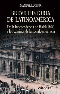 BREVE HISTORIA DE LATINOAMERICA. DE LA INDEPENDENCIA DE HAITI (1804) A LOS CAMINOS DE LA SOCIALDEMOCRACIA | 9788437623993 | LUCENA,MANUEL