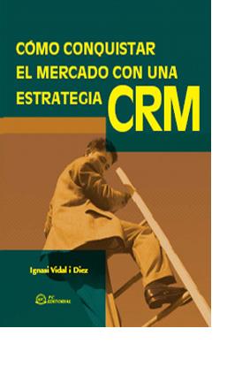 COMO CONQUISTAR EL MERCADO CON UNA ESTRATEGIA CRM | 9788496169388 | VIDAL I DIEZ,IGNASI