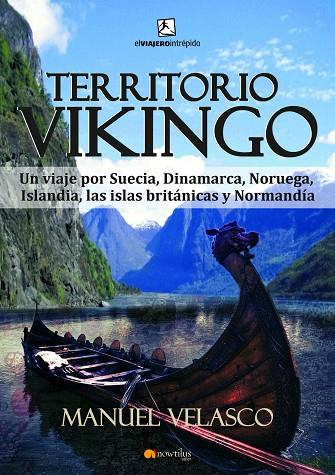 TERRITORIO VIKINGO. UN VIAJE POR SUECIA, DINAMARCA, NORUEGA, ISLANDIA, LAS ISLAS BRITANICAS Y NORMANDIA | 9788499673608 | VELASCO,MANUEL