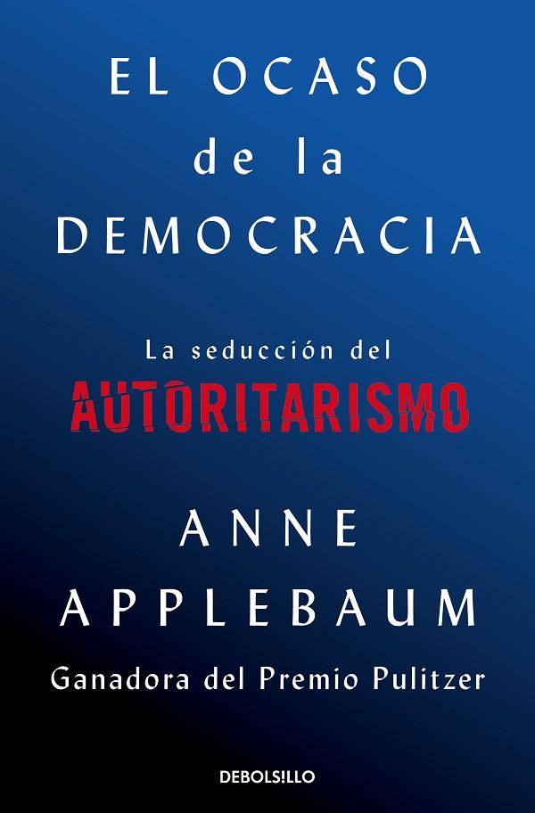 EL OCASO DE LA DEMOCRACIA LA SEDUCCIÓN DEL AUTORITARISMO | 9788466376105 | APPLEBAUM, ANNE