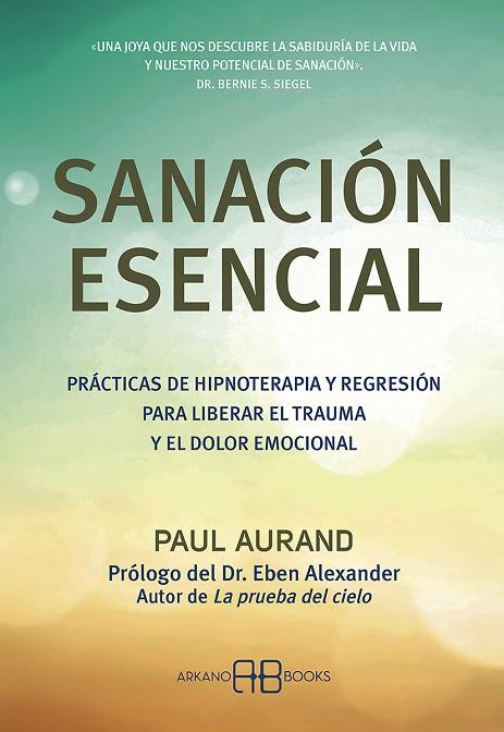 SANACIÓN ESENCIAL. PRÁCTICAS DE HIPNOTERAPIA Y REGRESIÓN PARA LIBERAR EL TRAUMA Y EL DOLOR EMOCIONAL | 9788417851774 | AURAND, PAUL