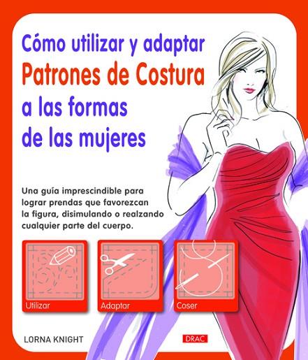 COMO UTILIZAR Y ADAPTAR PATRONES DE COSTURA A LAS FORMAS DE LAS MUJERES | 9788498743036 | KNIGHT,LORNA