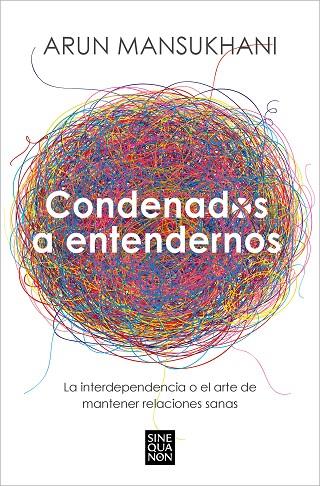 CONDENADOS A ENTENDERNOS. LA INTERDEPENDENCIA O EL ARTE DE MANTENER RELACIONES SANAS | 9788466675239 | MANSUKHANI, ARUN