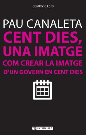 CENT DIES, UNA IMATGE. COM CREAR LA IMATGE D,UN GOVERN EN CENT DIES | 9788490642665 | CANALETA,PAU