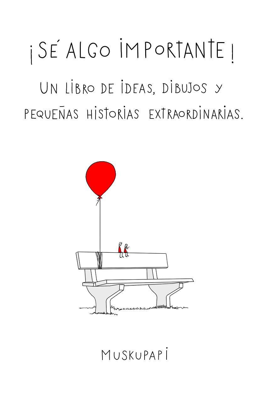 SÉ ALGO IMPORTANTE. UN LIBRO DE IDEAS, DIBUJOS Y PEQUEÑAS HISTORIAS EXTRAORDINARIAS | 9788419875785 | MUSKUPAPI