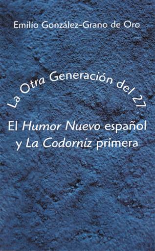 OTRA GENERACION DEL 27. EL HUMOR NUEVO ESPAÑOL Y LA CODORNIZ PRIMERA | 9788486547721 | GONZALEZ-GRANO DE ORO, EMILIO