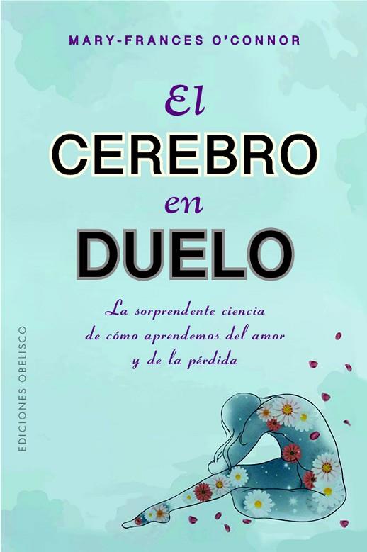 EL CEREBRO EN DUELO. LO QUE LA NEUROCIENCIA NOS ENSEÑA SOBRE EL AMOR Y LA PERDIDA | 9788411720632 | O'CONNOR, MARY FRANCES