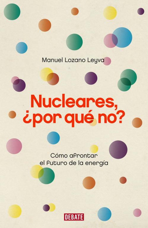 NUCLEARES, ¿POR QUE NO?. COMO AFRONTAR EL FUTURO DE LA ENERGIA | 9788483068175 | LOZANO LEYVA,MANUEL