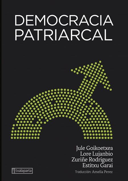 DEMOCRACIA PATRIARCAL | 9788418252969 | GOIKOETXEA MENTXAKA, JULE/RODRIGUEZ LARA, ZURIÑE/LUJANBIO ETXEBERRIA, LORE/GARAI ARTETXE, ESTITXU