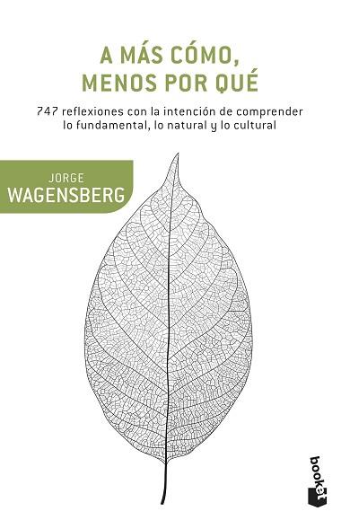 A MAS COMO, MENOS POR QUE. 747 REFLEXIONES CON LA INTENCION DE COMPRENDER LO FUNDAMENTAL, LO NATURAL Y LO CULTURAL | 9788490662663 | WAGENSBERG,JORGE