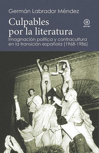 CULPABLES POR LA LITERATURA. IMAGINACIÓN POLÍTICA Y CONTRACULTURA EN LA TRANSICIÓN ESPAÑOLA (1968-1986) | 9788446044314 | LABRADOR MÉNDEZ, GERMÁN