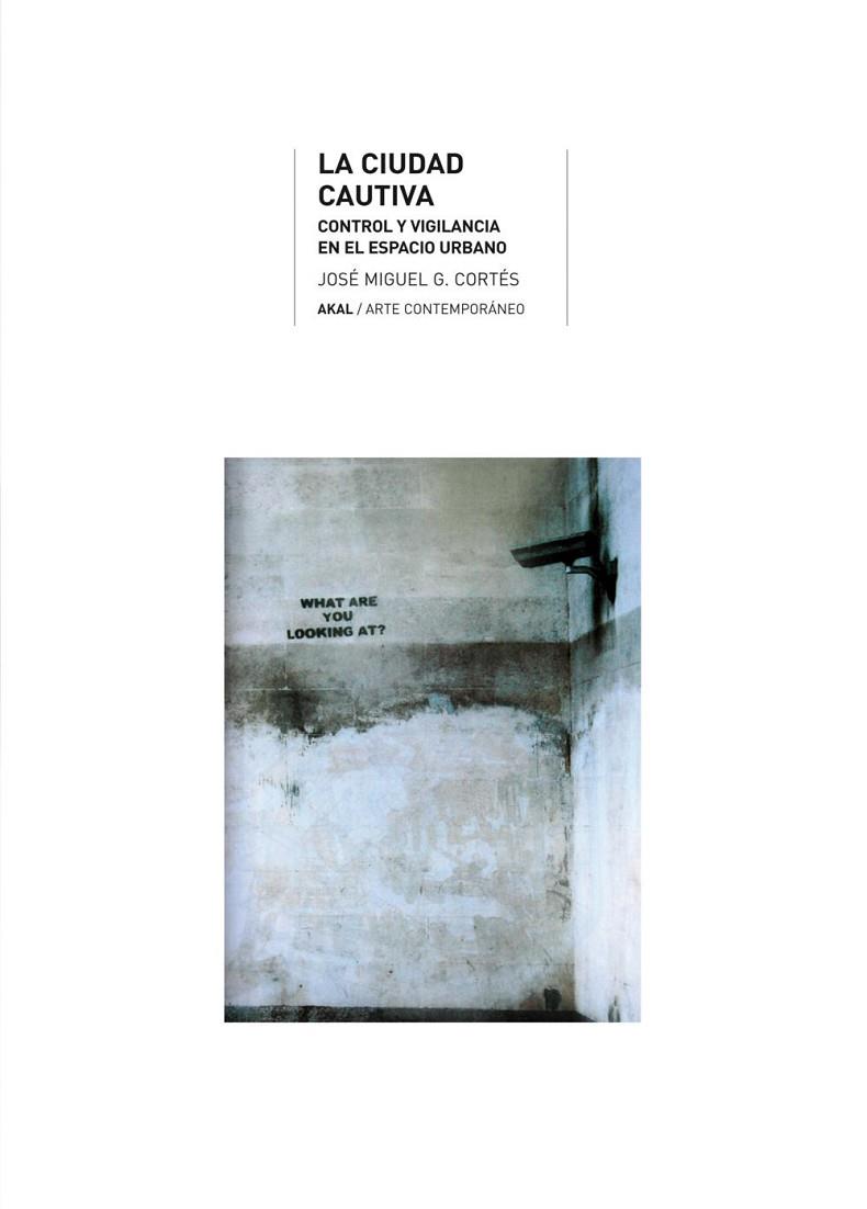 CIUDAD CAUTIVA. CONTROL Y VIGILANCIA EN EL ESPACIO URBANO | 9788446027850 | CORTES,JOSE MIGUEL G.