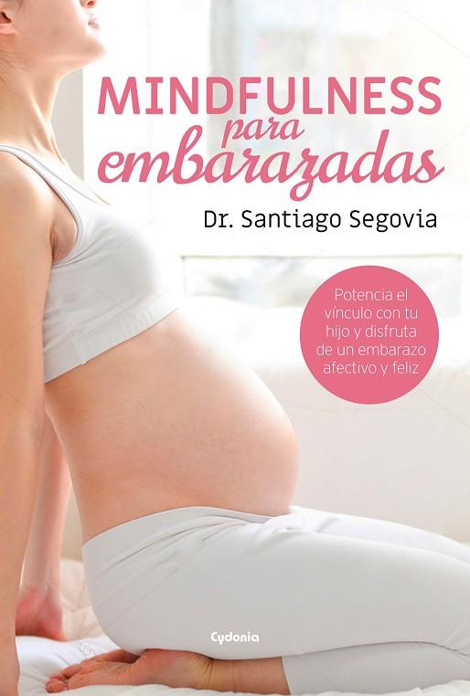 MINDFULNESS PARA EMBARAZADAS. POTENCIA EL VÍNCULO CON TU HIJO Y DISFRUTA DE UN EMBARAZO AFECTIVO Y FELIZ | 9788494722301 | SEGOVIA, SANTIAGO