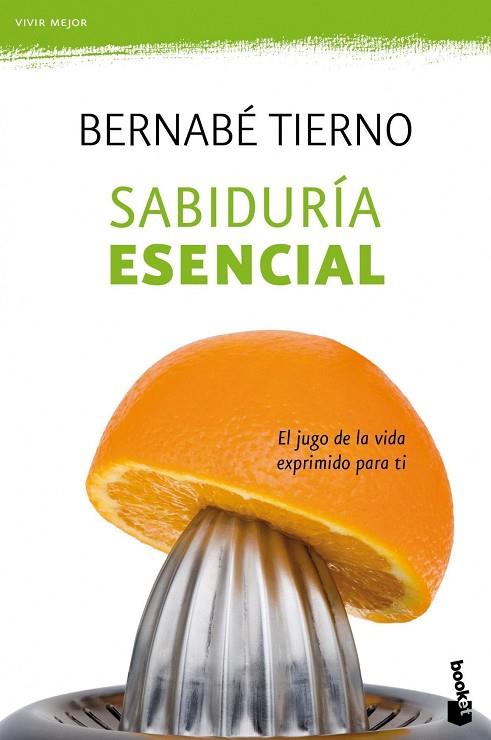 SABIDURIA ESENCIAL. EL JUGO DE LA VIDA EXPRIMIDO PARA TI | 9788484609407 | TIERNO,BERNABE