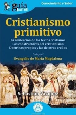 GUÍABURROS: CRISTIANISMO PRIMITIVO. LA CONFECCIÓN DE LOS TEXTOS CRISTIANOS. LOS CONSTRUCTORES DEL CRISTIANISMO. DOCTRINAS PROPIAS Y LAS DE OTROS CREDO | 9788419129765 | VÁZQUEZ, SEBASTIÁN