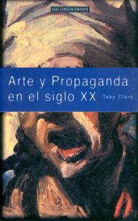 ARTE Y PROPAGANDA EN EL SIGLO XX | 9788446011507 | CLARK,TOBY