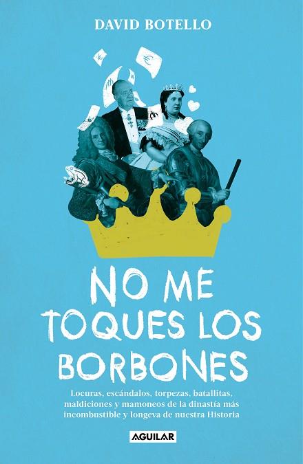 NO ME TOQUES LOS BORBONES LOCURAS, ESCÁNDALOS, TORPEZAS, BATALLITAS, MALDICIONES Y MAMONEOS DE LA DINASTÍA | 9788403524750 | BOTELLO, DAVID