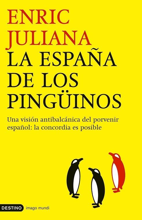 ESPAÑA DE LOS PINGUINOS UNA VISION ANTIBALCANICA DEL PORVENIR ESPAÑOL: LA CONCORDIA ES POSIBLE | 9788423337866 | JULIANA,ENRIC