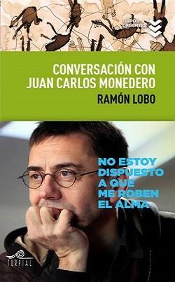 CONVERSACION CON JUAN CARLOS MONEDERO. NO ESTOY DISPUESTO A QUE ME ROBEN EL ALMA | 9788495157799 | LOBO,RAMON