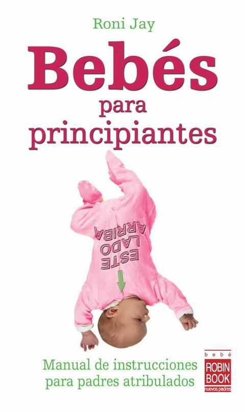 BEBES PARA PRINCIPIANTES,MANUAL PARA PADRES ATRIBULADOS | 9788479279165 | JAY,RONI