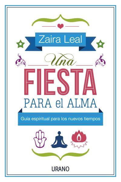 UNA FIESTA PARA EL ALMA. GUIA ESPIRITUAL PARA LOS NUEVOS TIEMPOS (YOGA) | 9788479538583 | LEAL,ZAIRA