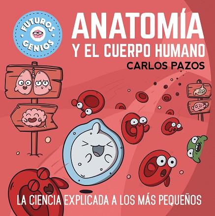 ANATOMÍA Y EL CUERPO HUMANO. LA CIENCIA EXPLICADA A LOS MÁS PEQUEÑOS | 9788448865597 | PAZOS, CARLOS