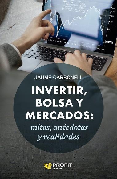 INVERTIR, BOLSA Y MERCADOS: MITOS, ANÉCDOTAS Y REALIDADES | 9788418464782 | CARBONELL MEDRANO, JAUME