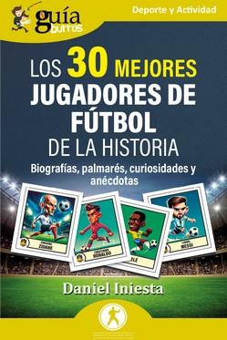 LOS 30 MEJORES JUGADORES DE FÚTBOL DE LA HISTORIA. BIOGRAFÍA, PALMARÉS, CURIOSIDADES Y ANÉCDOTAS | 9788419731555 | INIESTA, DANIEL