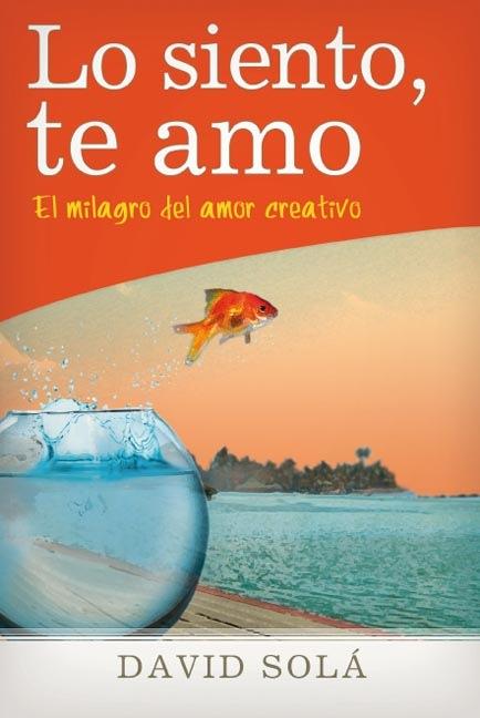 LO SIENTO, TE AMO. EL MILAGRO DEL AMOR CREATIVO | 9788492726158 | SOLA,DAVID