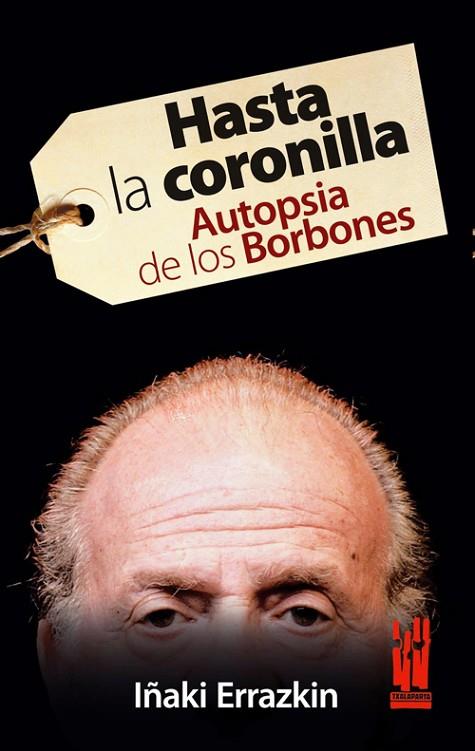 HASTA LA CORONILLA. AUTOPSIA DE LOS BORBONES | 9788481365399 | ERRAZKIN,IÑAKI