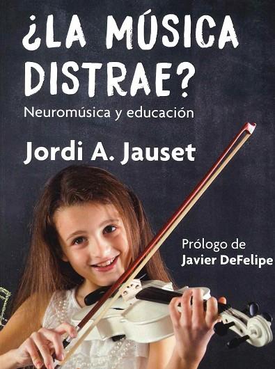 ¿LA MÚSICA DISTRAE? NEUROMÚSICA Y EDUCACIÓN. INVESTIGACIONES SOBRE LA INTERACCIÓN MÚSICA-CEREBRO Y SUS BENEFICIOS EN LA EDUCA | 9788491601401 | JAUSET BERROCAL, JORDI ÁNGEL