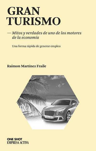 GRAN TURISMO. MITOS Y VERDADES DE UNO DE LOS MOTORES DE LA ECONOMIA. UNA FORMA RAPIDA DE GENERAR EMPLEO | 9788492452507 | MARTINEZ FRAILE,RAIMON