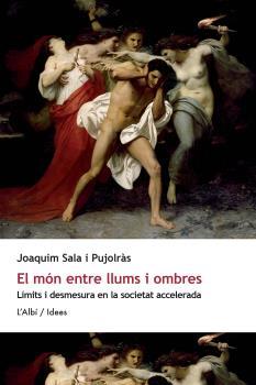 EL MÓN ENTRE LLUMS I OMBRES. LÍMITS I DESMESURA EN LA SOCIETAT ACCELERADA | 9788412505498 | SALA I PUJOLRÀS, JOAQUIM