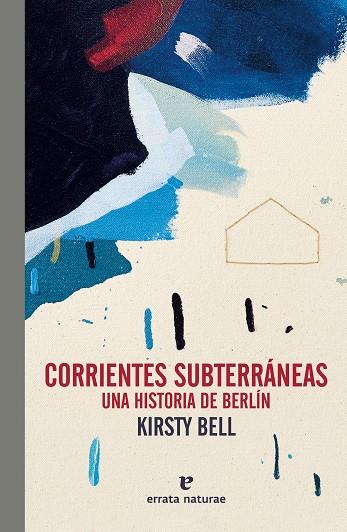 CORRIENTES SUBTERRÁNEAS UNA HISTORIA DE BERLÍN | 9788419158352 | BELL, KIRSTY