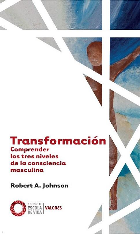 TRANSFORMACIÓN. COMPRENDER LOS TRES NIVELES DE LA CONSCIENCIA MASCULINA | 9788494539633 | JOHNSON, ROBERT A.