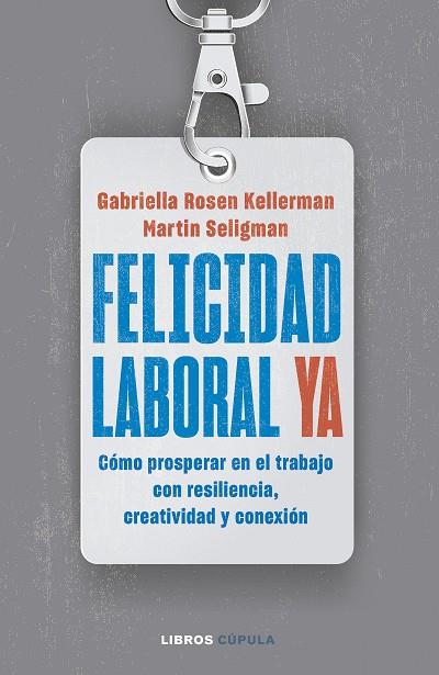 FELICIDAD LABORAL YA. COMO PROSPERAR EN EL TRABAJO CON RESILIENCIA, CREATIVIDAD Y CONEXIÓN  | 9788448040796 | KELLERMAN, GABRIELLA ROSEN / SELIGMAN, MARTIN