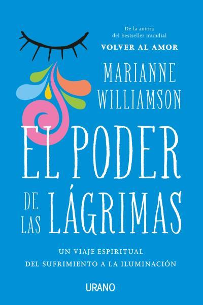 EL PODER DE LAS LÁGRIMAS. DEL SUFRIMIENTO A LA ILUMINACION | 9788416720026 | WILLIAMSON, MARIANNE