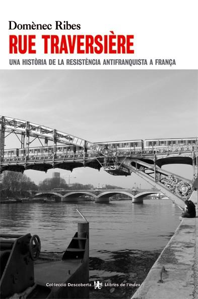 RUE TRAVERSIERE UNA HISTORIA DE LA RESISTENCIA ANTIFRANQUISTA A FRANÇA | 9788496563162 | RIBES MATEU,DOMENEC