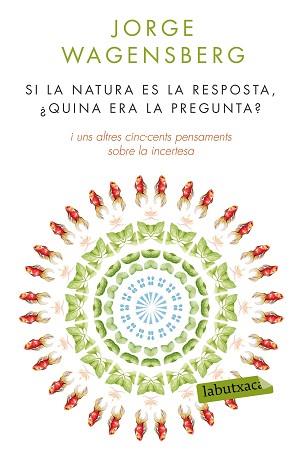 SI LA NATURA ES LA RESPOSTA, QUINA ERA LA PREGUNTA? I UNS ALTRES CINC-CENTS PENSAMENTS SOBRE LA INCERTESA | 9788490660874 | WAGENSBERG,JORGE