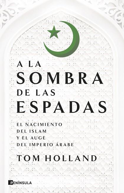 A LA SOMBRA DE LAS ESPADAS EL NACIMIENTO DEL ISLAM Y EL AUGE DEL IMPERIO ÁRABE | 9788411002851 | HOLLAND, TOM