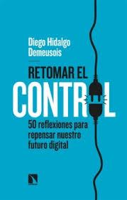 RETOMAR EL CONTROL 50 REFLEXIONES PARA REPENSAR NUESTRO FUTURO DIGITAL | 9788410670341 | HIDALGO DEMEUSOIS, DIEGO