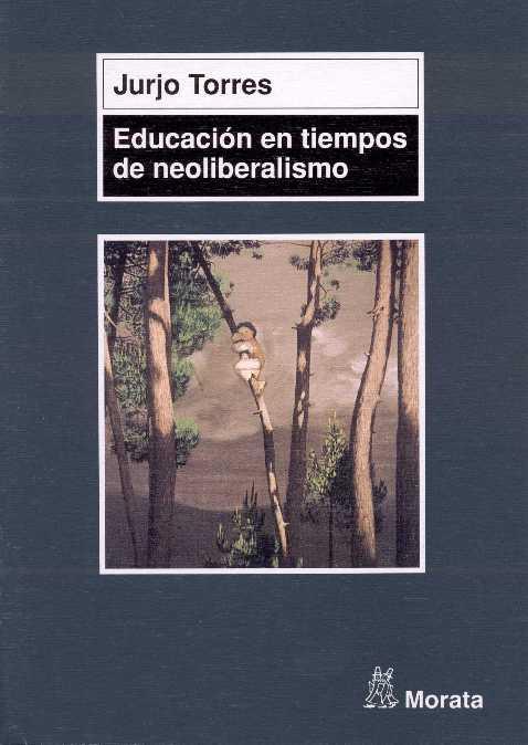 EDUCACION EN TIEMPOS DE NEOLIBERALISMO | 9788471124593 | TORRES,JURJO