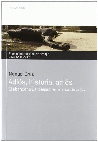 ADIOS, HISTORIA, ADIOS. EL ABANDONO DEL PASADO EN EL MUNDO ACTUAL | 9788484596721 | CRUZ,MANUEL