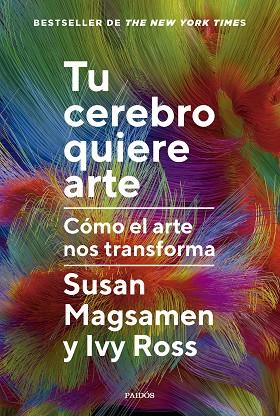 TU CEREBRO QUIERE ARTE  CÓMO EL ARTE NOS TRANSFORMA | 9788449343063 | MAGSAMEN, SUSAN / ROSS, IVY