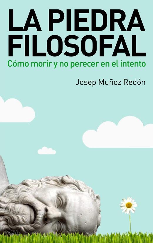 PIEDRA FILOSOFAL. COMO MORIR Y NO PERECER EN EL INTENTO | 9788434488250 | MUÑOZ REDON,JOSEP