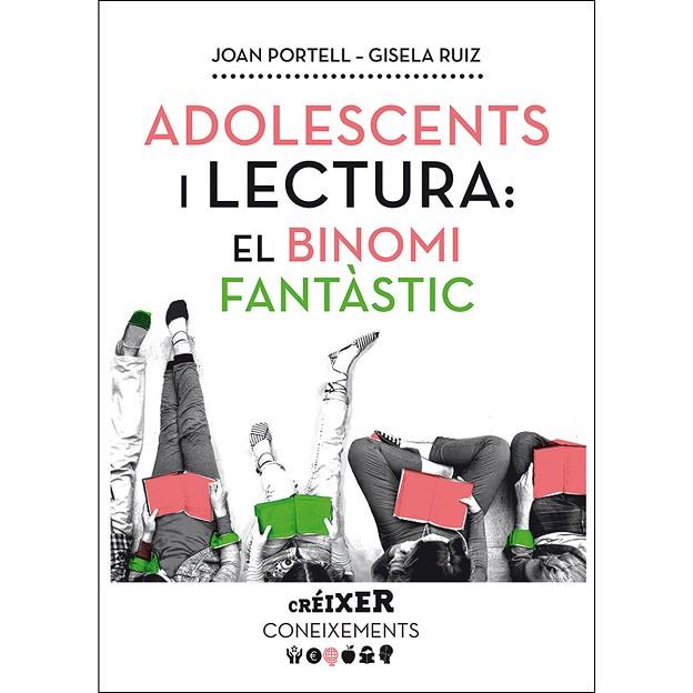 ADOLESCENTS I LECTURA: EL BINOMI FANTÀSTIC. O COM ACOSTAR, TREBALLAR I PROMOCIONAR LA LECTURA ENTRE ELS JOVES | 9788491910602 | PORTELL RIFÀ, JOAN/RUIZ CHACÓN, GISELA