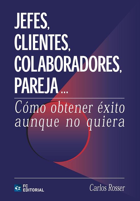 JEFES, CLIENTES, COLABORADORES, PAREJA... COMO OBTENER EXITO AUNQUE NO QUIERA | 9788496169029 | ROSSER,CARLOS