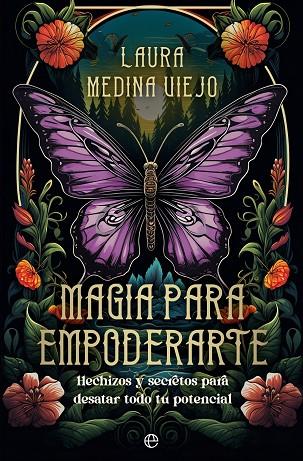 MAGIA PARA EMPODERARTE. HECHIZOS Y SECRETOS PARA DESATAR TODO TU POTENCIAL | 9788413847313 | MEDINA VIEJO, LAURA