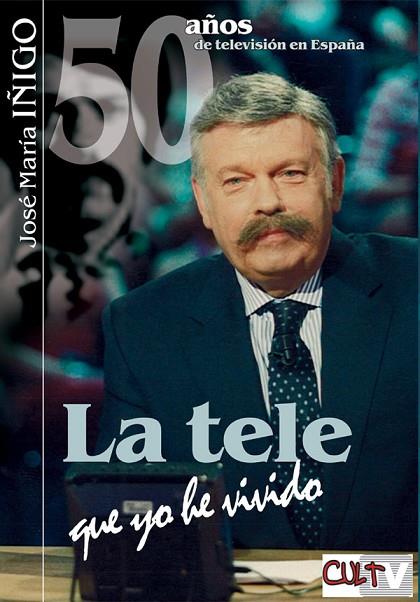 TELE QUE YO HE VIVIDO. 50 AÑOS DE TVE | 9788493537005 | IÑIGO,JOSE MARIA