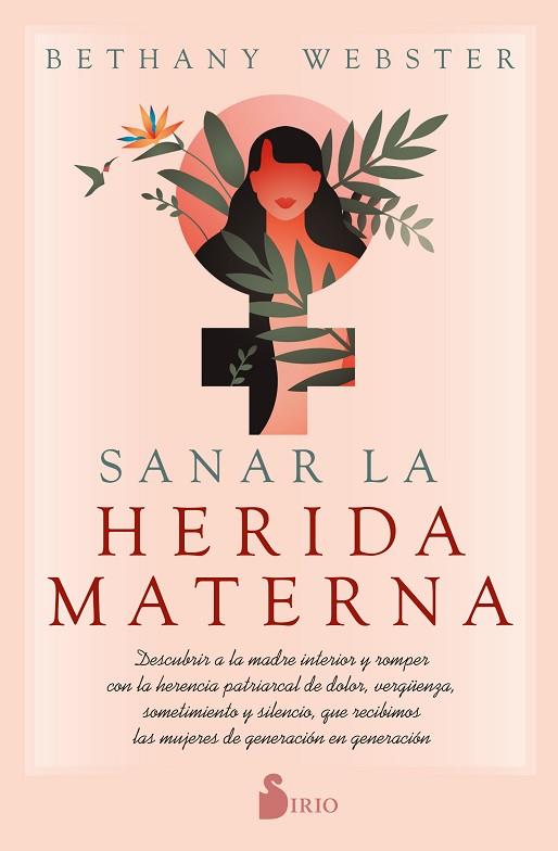 SANAR LA HERIDA MATERNA. DESCUBRIR A LA MADRE INTERIOR Y ROMPER CON LA HERENCIA PATRIARCAL DE DOLOR, VERGUENZA, SOMETIMIENTO Y SILENCIO, QUE RECIBIMOS | 9788418531491 | WEBSTER, BETHANY